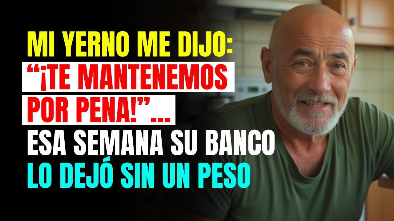 Mi YERNO me dijo: “¡Te mantenemos por pena!”… esa semana su BANCO lo dejó SIN UN PESO
