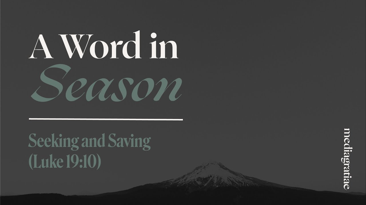 A Word in Season: Seeking and Saving (Luke 19:10)