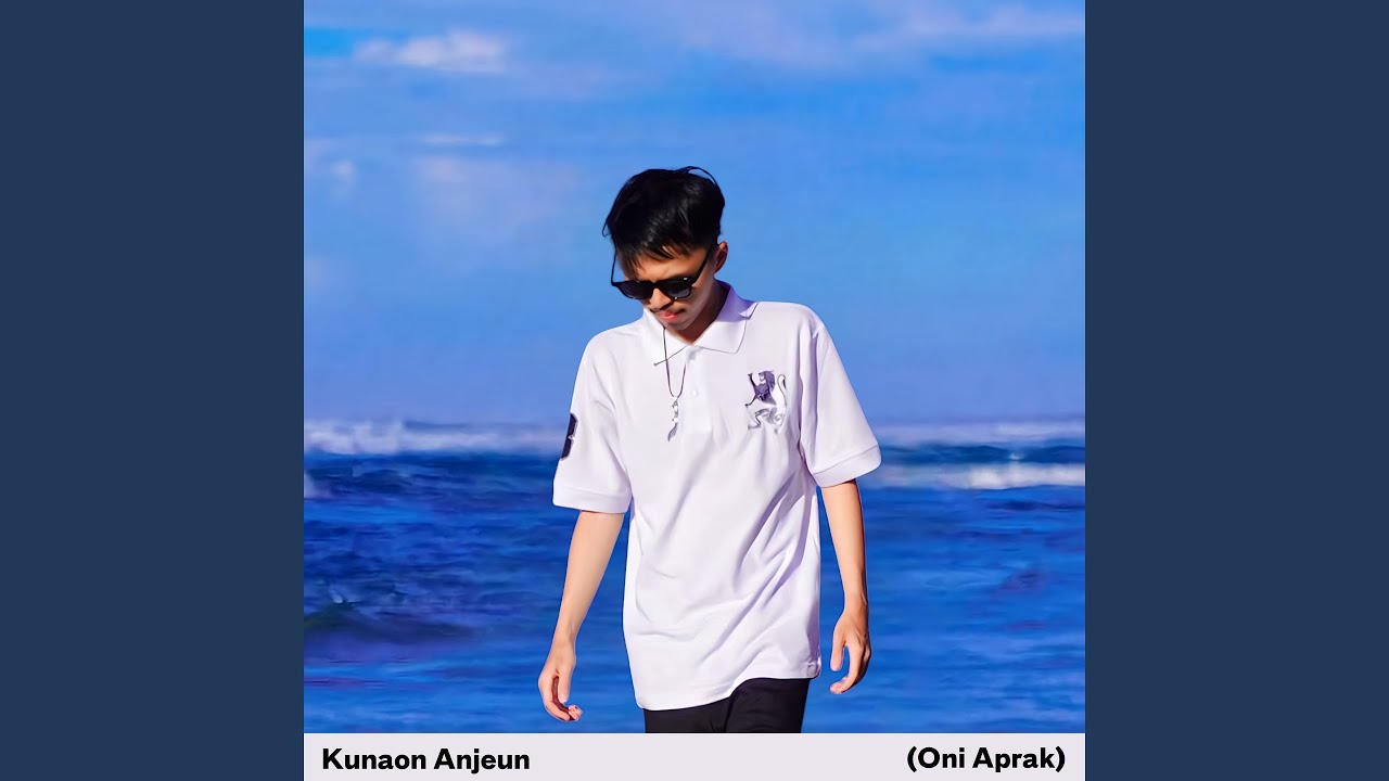 Kunaon Anjeun (Oni Aprak)