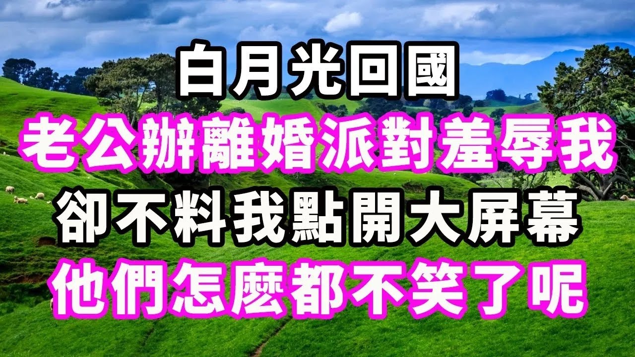 白月光回國，老公辦離婚派對羞辱我，卻不料我點開大屏幕，他們怎麽都不笑了呢？#爽文#大女主#現實情感#家庭