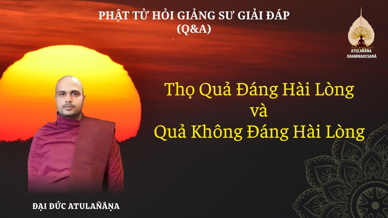 Câu hỏi về thọ lãnh Quả Đáng Hài Lòng và Quả Không Đáng Hài Lòng của Nghiệp | Kamma & Vipāka