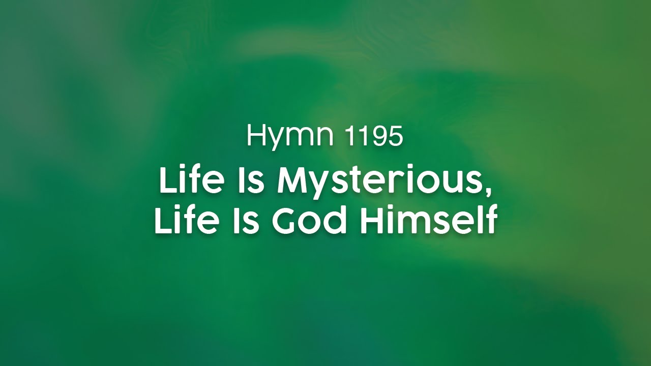 Life Is Mysterious, Life Is God Himself - Hymn 1195