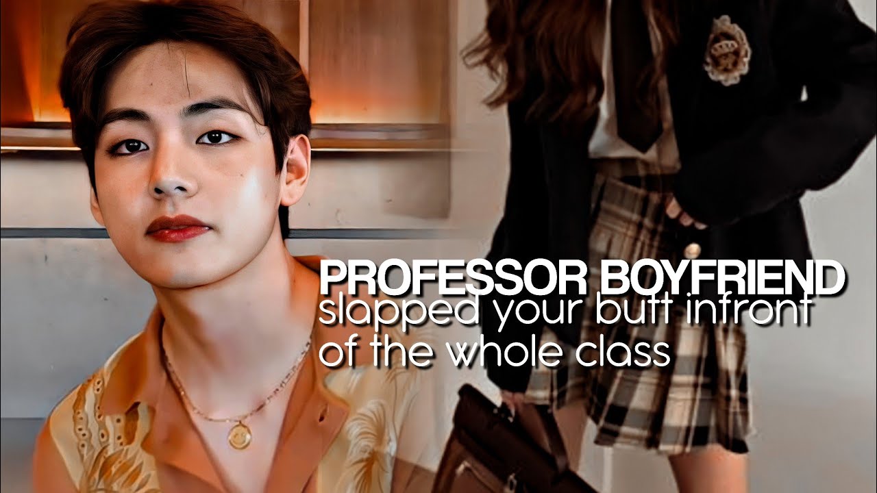 [KTH ONESHOT] Professor boyfriend slapped your butt infront of the whole class