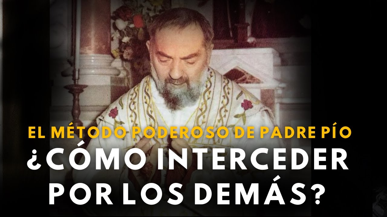 ¿CÓMO ORAR POR LOS DEMÁS CON EFICACIA? SEGUN PADRE PIO