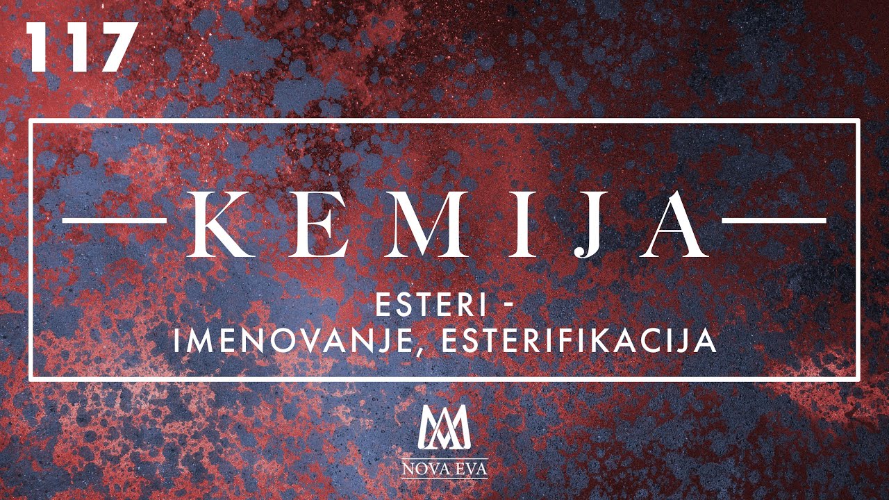 117. Esteri - imenovanje, esterifikacija