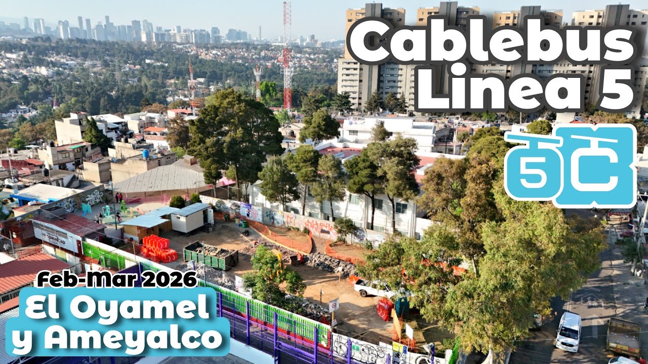 ¡Avanza CABLEBÚS LÍNEA 5 en Ameyalco y El Oyamel, CDMX! (Feb-Mar 2026)