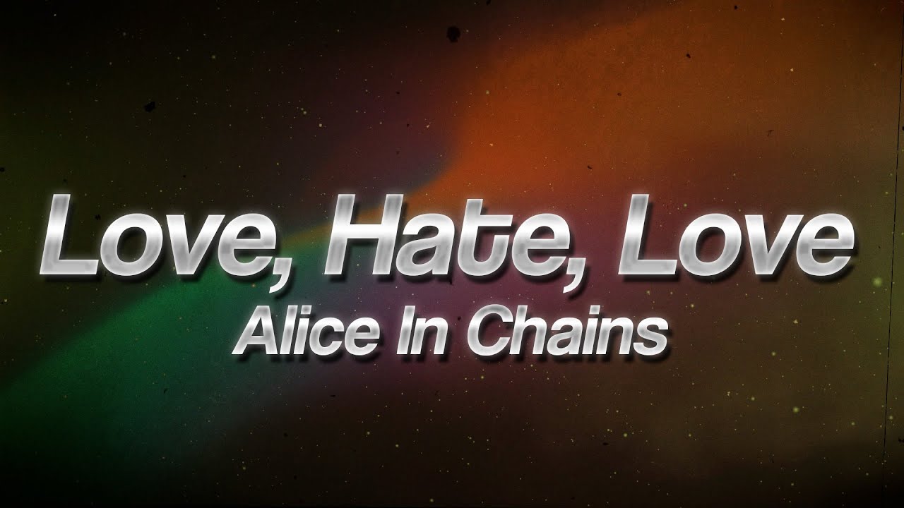 Alice In Chains - Love, Hate, Love 🖤 (Lyrics)