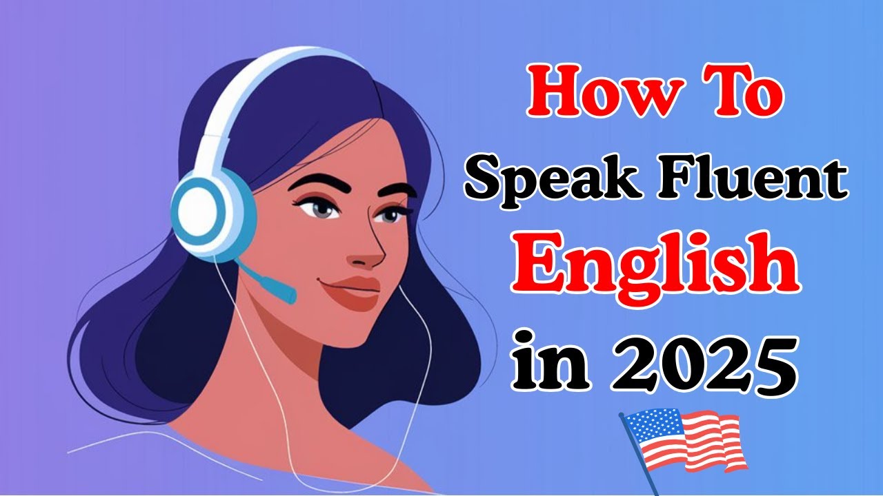 How To Speak Fluent English In 2025 | Improve Your English Speaking | English Speaking Practice