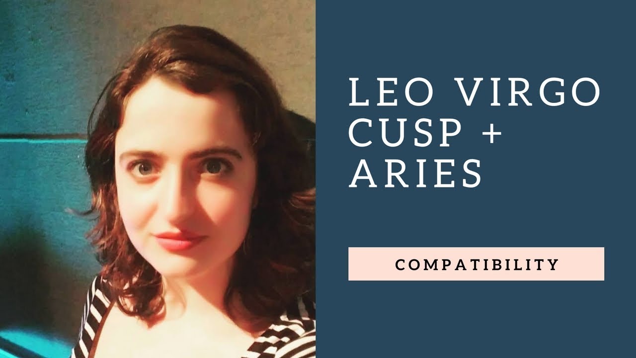 Leo Virgo Cusp + Aries - COMPATIBILITY