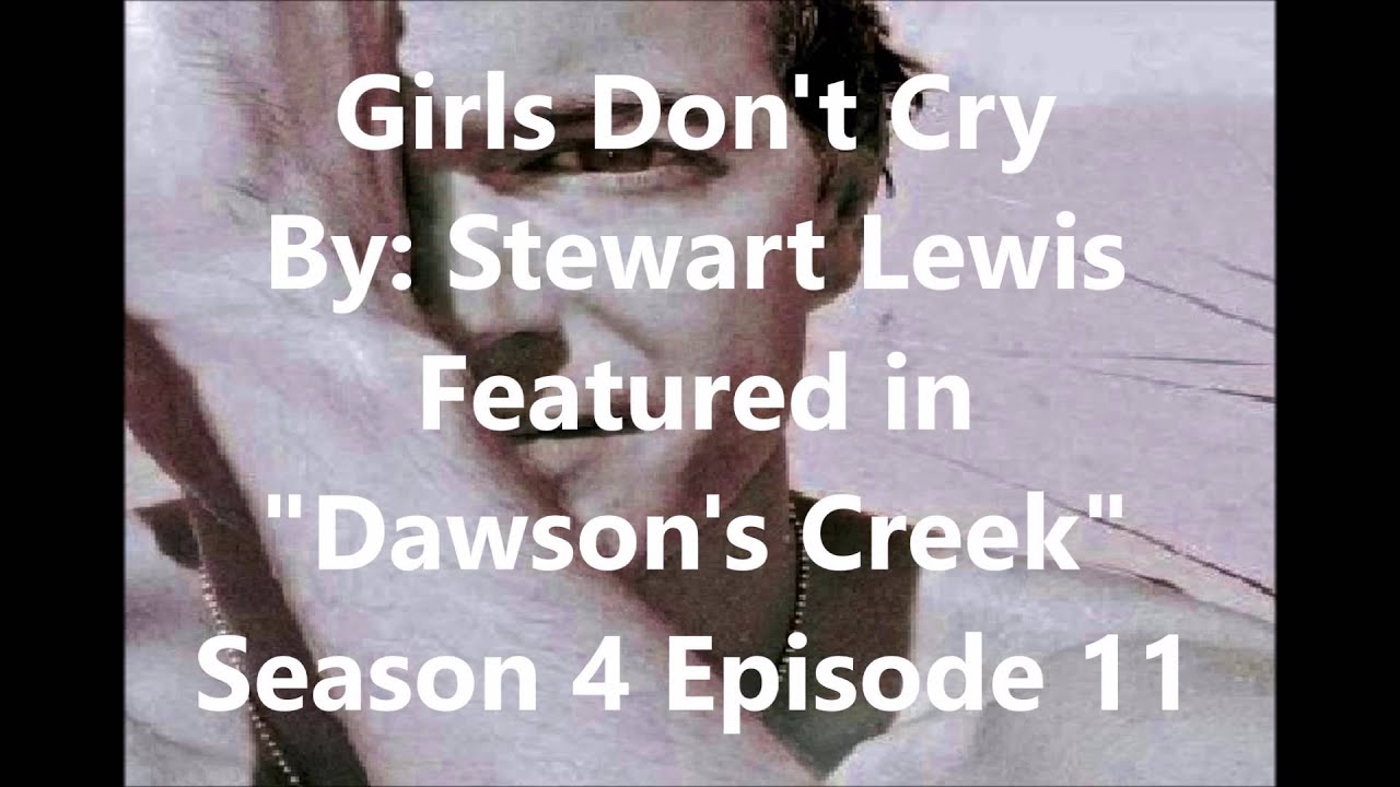 Girls Don't Cry  By: Stewart Lewis UNRELEASED Dawson's Creek Music