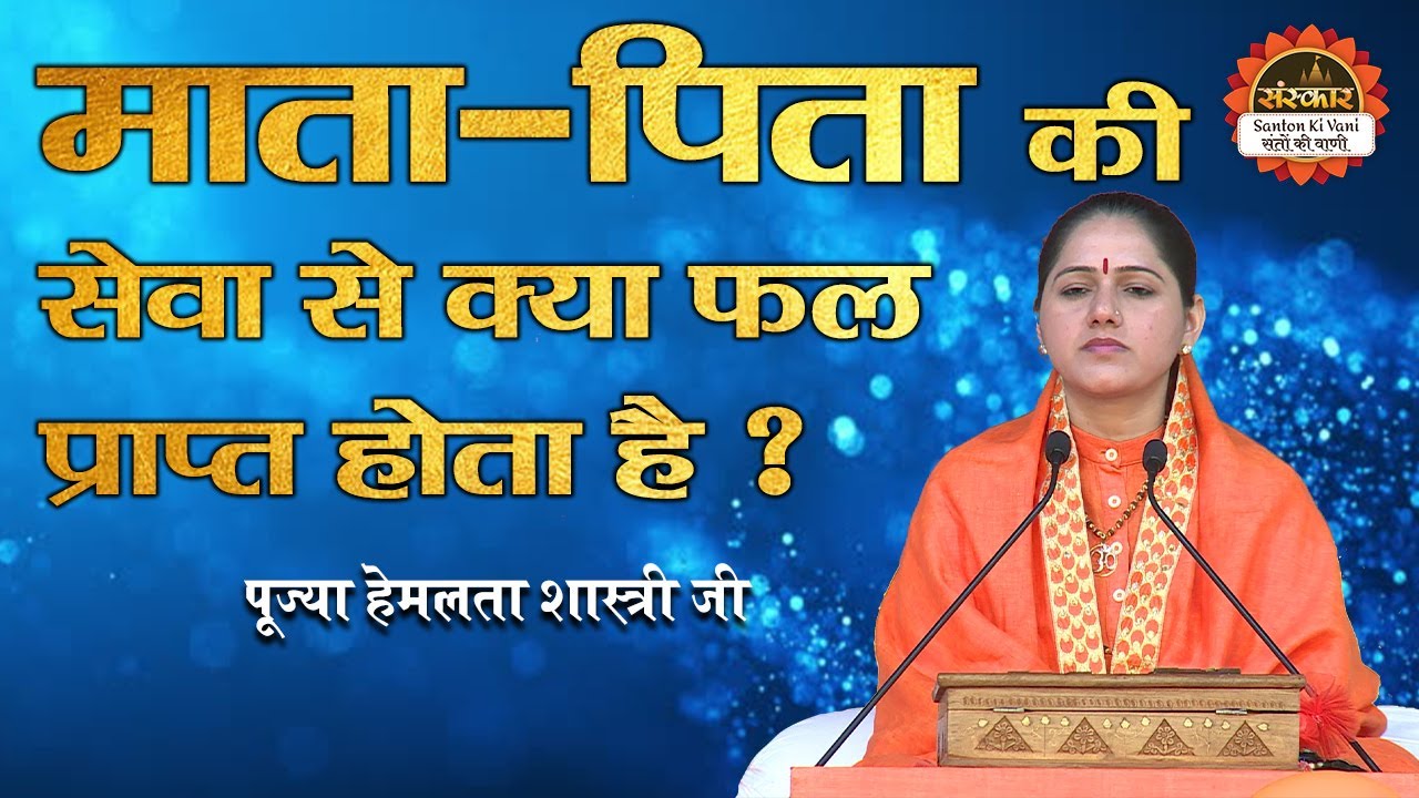 माता पिता की सेवा से क्या फल प्राप्त होता है ? जानिए पूज्या हेमलता शास्त्री जी से