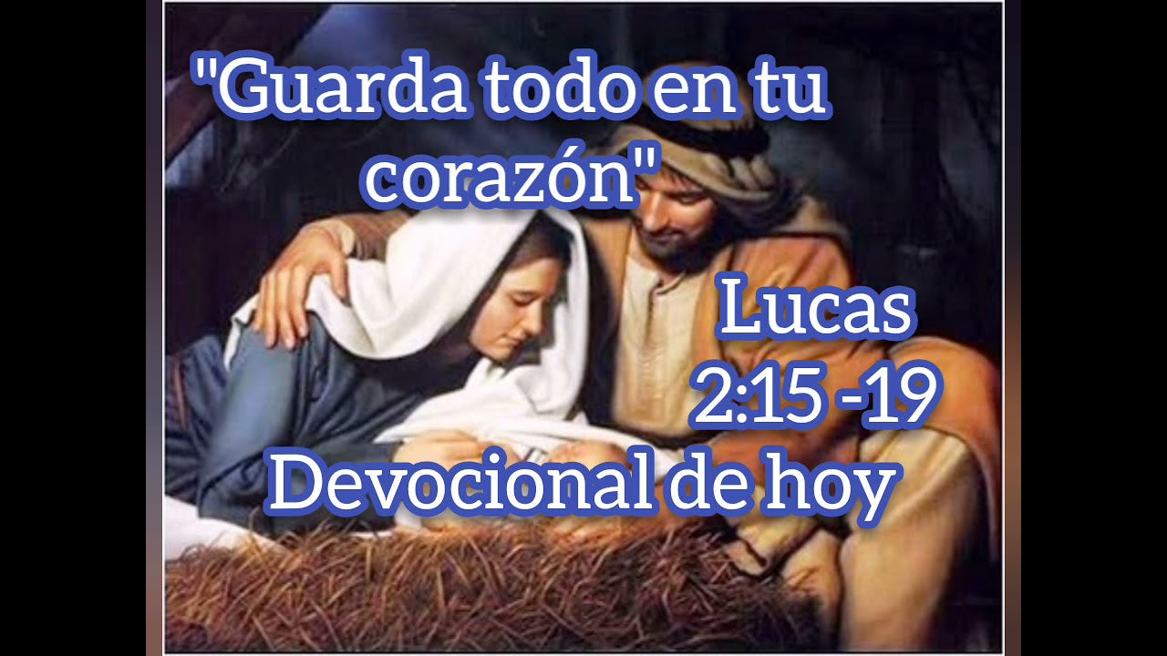 Guarda todo en tu coraz&oacute;n. devocional de hoy . Lucas 2:15-19