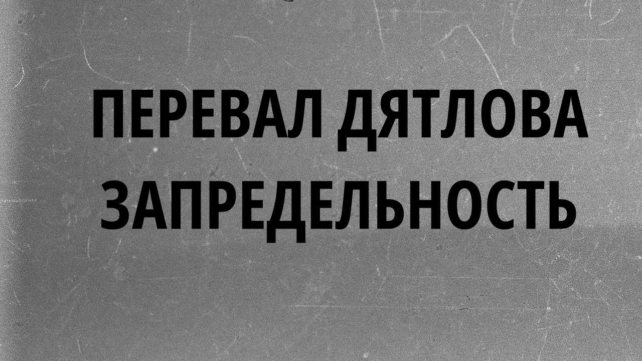 ПЕРЕВАЛ ДЯТЛОВА: ЗАПРЕДЕЛЬНОСТЬ