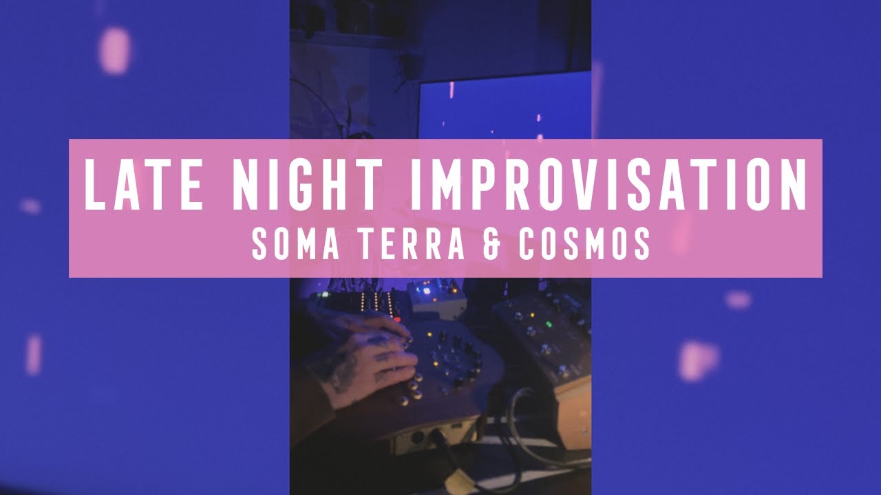 LATE NIGHT IMPROVISATION | SOMA TERRA & COSMOS