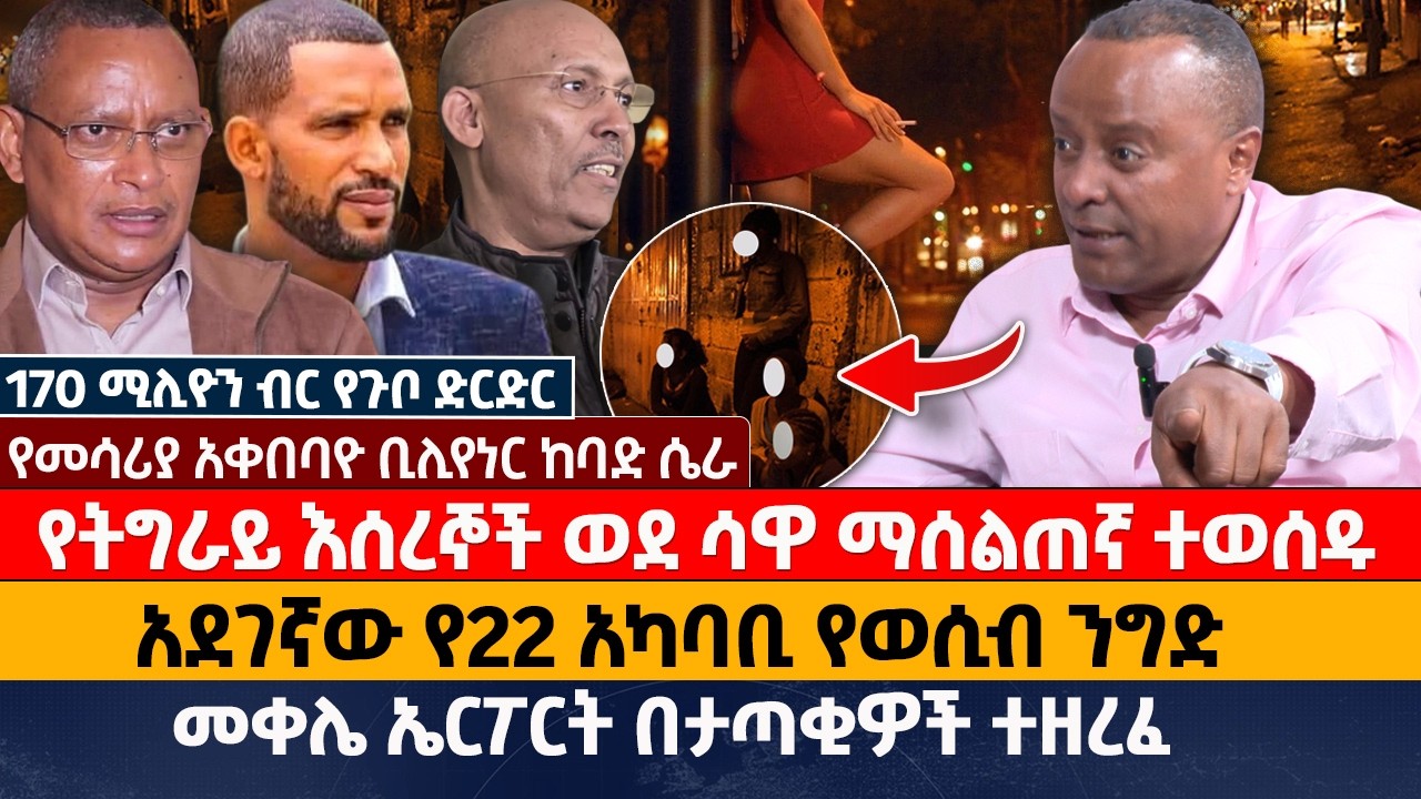 የትግራይ እሰረኞች ወደ ሳዋ ማሰልጠኛ ተወሰዱ  | አደገኛው የ22 አካባቢ የወሲብ ንግድ |  መቀሌ ኤርፖርት በታጣቂዎች ተዘረፈ