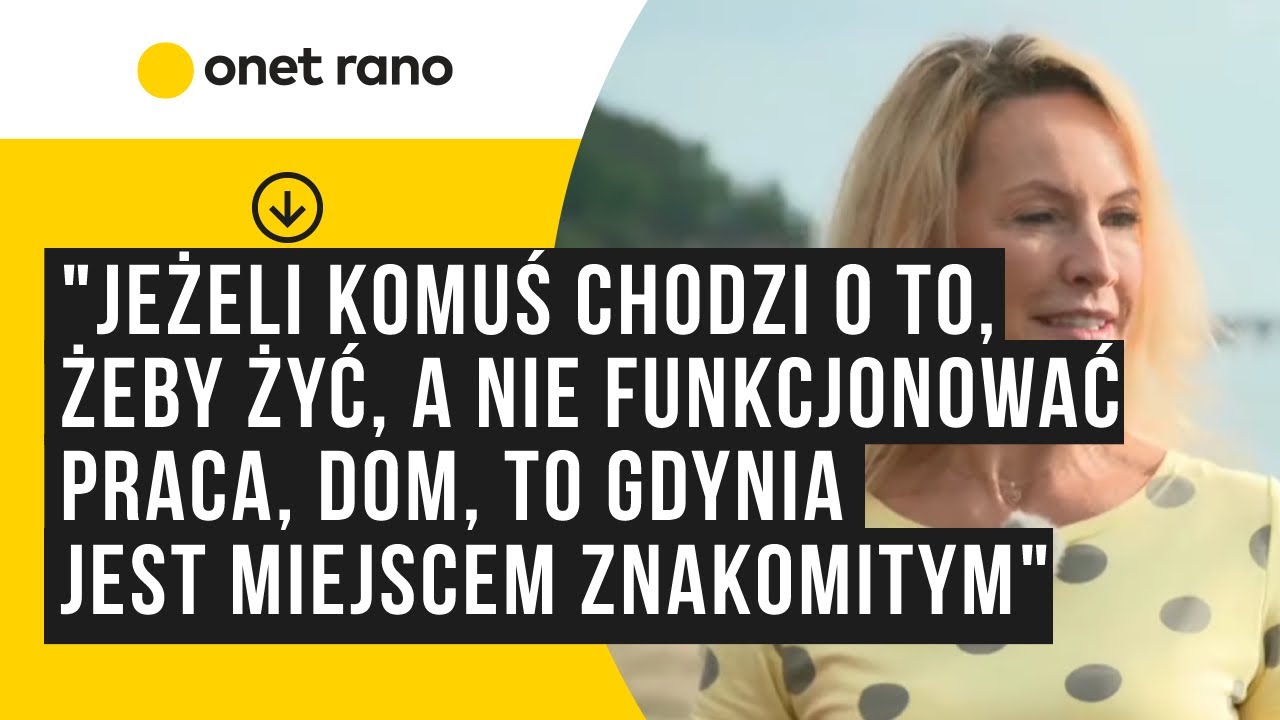 "Jeśli komuś chodzi o to, aby żyć, nie funkcjonować praca, dom, to Gdynia jest miejscem znakomitym"