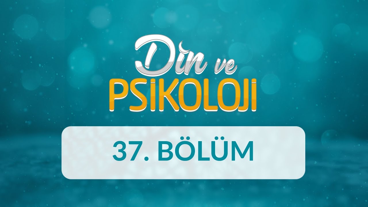 İslam ve Psikoloji - Din ve Psikoloji 37. Bölüm