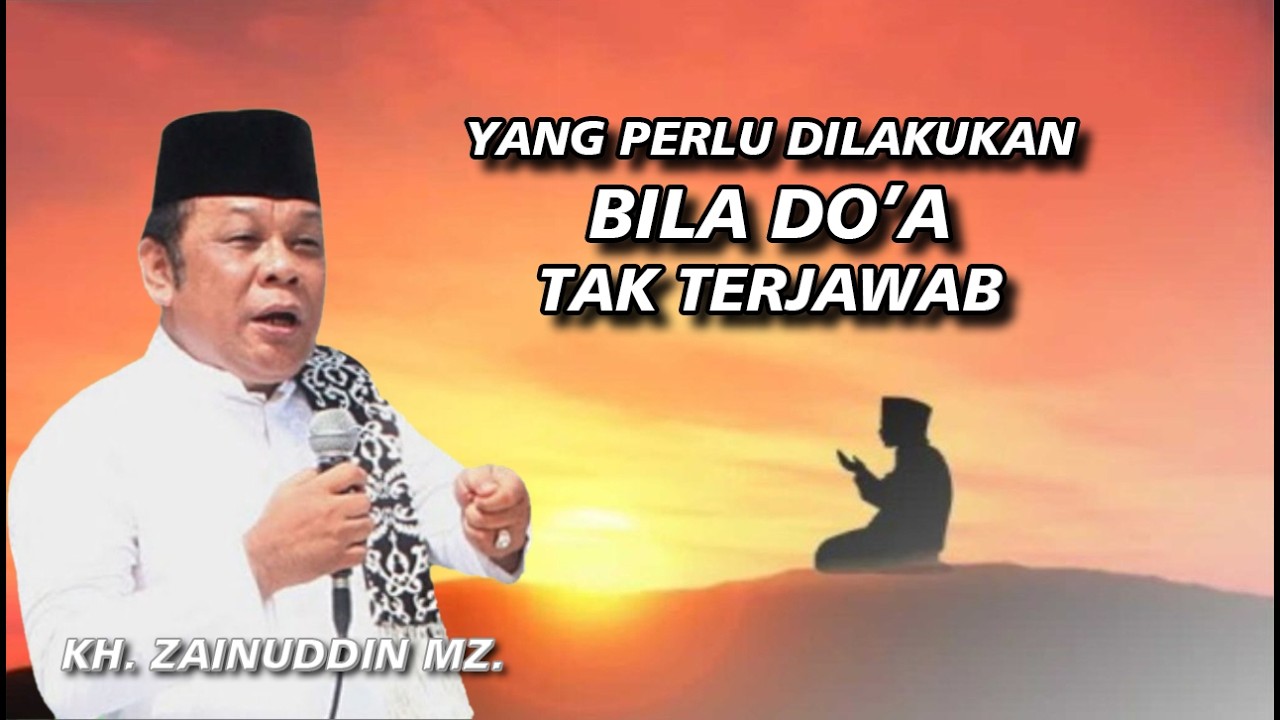 CERAMAH  KH. ZAINUDDIN MZ. - BILA DO'A TAK TERJAWAB