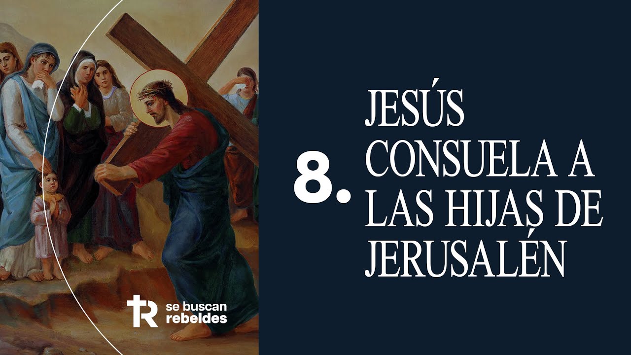 VIII. Jes&uacute;s consuela a las hijas de Jerusal&eacute;n  | V&iacute;a Crucis de la Misericordia