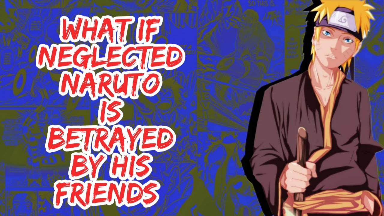 What if Neglected Naruto is Betrayed By His Friends | Part 1