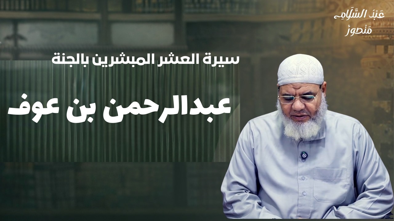 سيرة العشر المبشرين بالجنة - عبدالرحمن بن عوف  || الشيخ عبدالسلام منصور