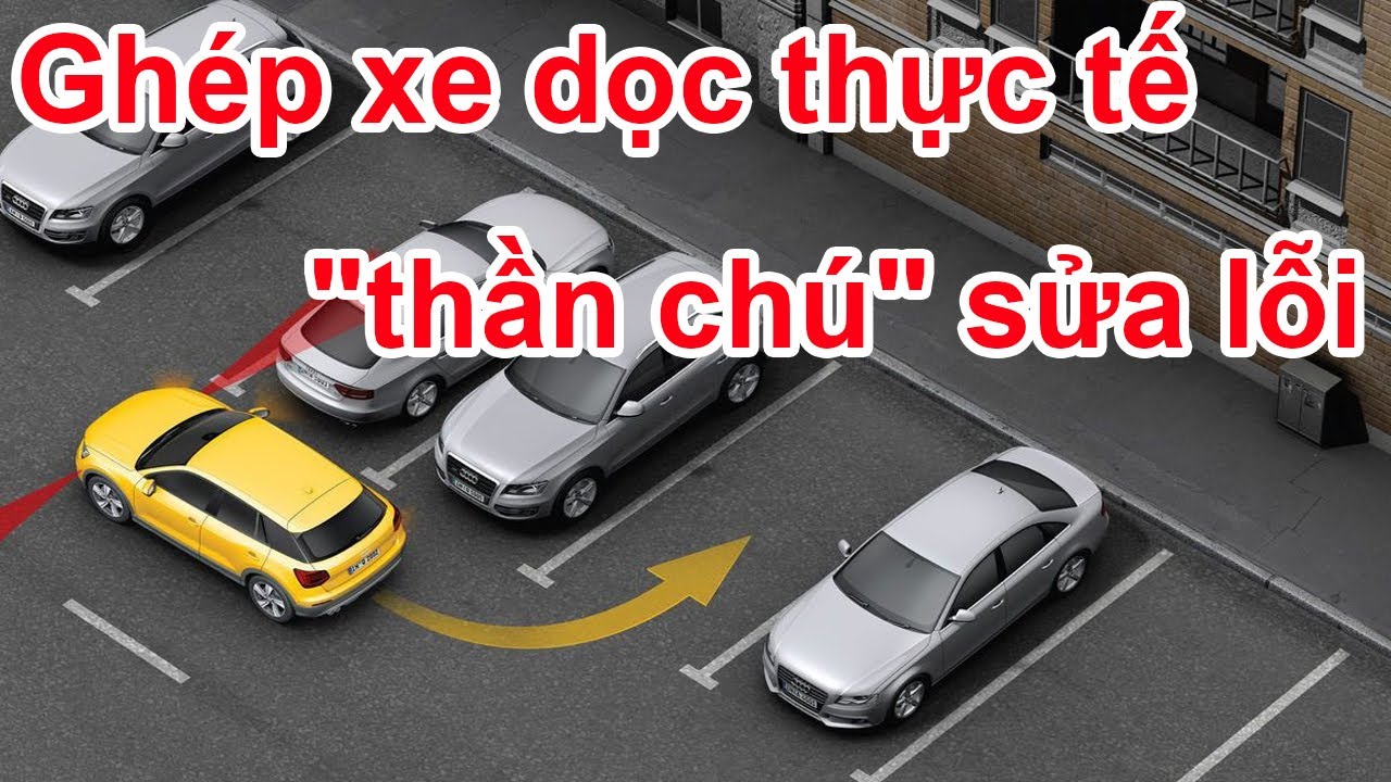 Cách ghép xe dọc vào nơi đỗ trên thực tế - thần chú sửa khi sai lỗi.