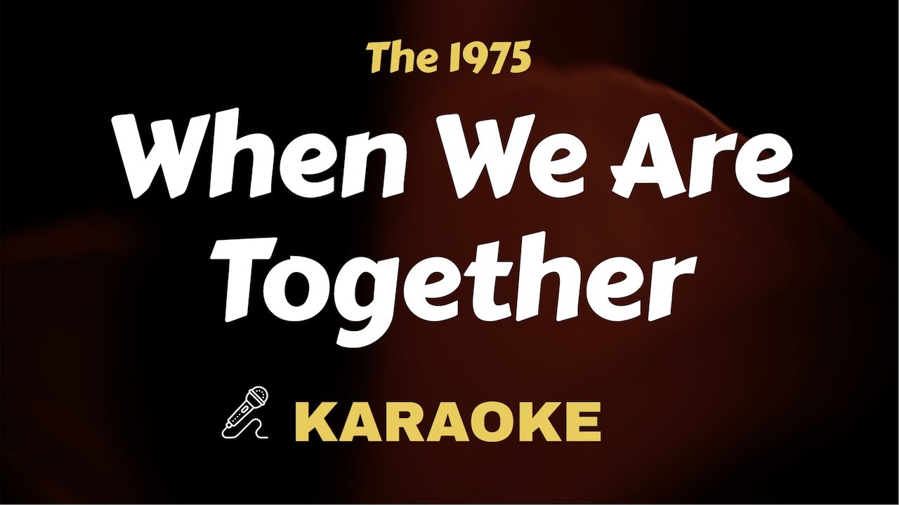 The 1975 - When We Are Togehter (Karaoke Instrumental Version With Lyrics Video)