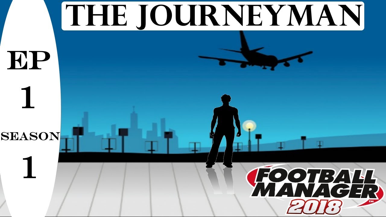 FM18 JourneyMan - Episode 1 - We are back - Football Manager 2018