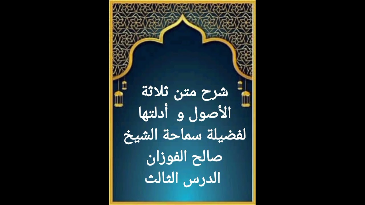 الدرس الثالث من سلسلة شرح متن ثلاثة الأصول و أدلتها لفضيلة سماحة الشيخ الوالد صالح الفوزان حفظه الله