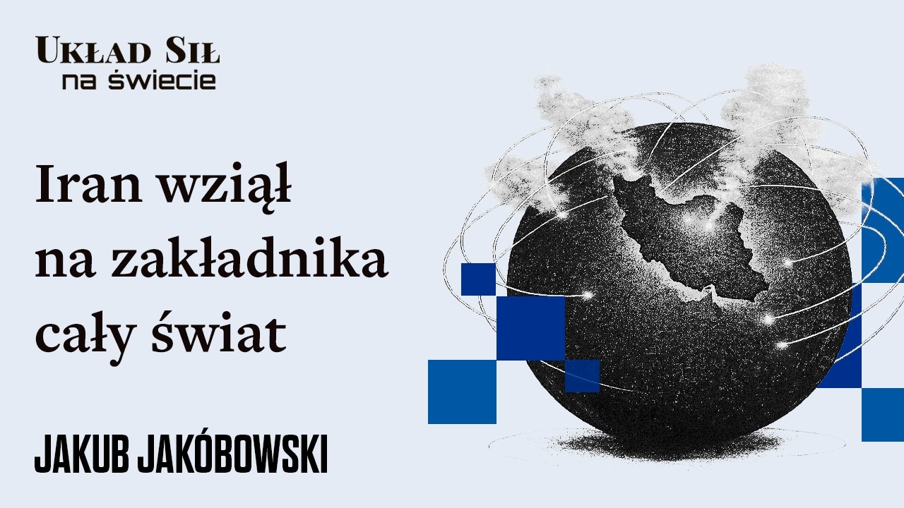 Jakub Jakóbowski - „Iran wziął na zakładnika cały świat w tym Chiny”
