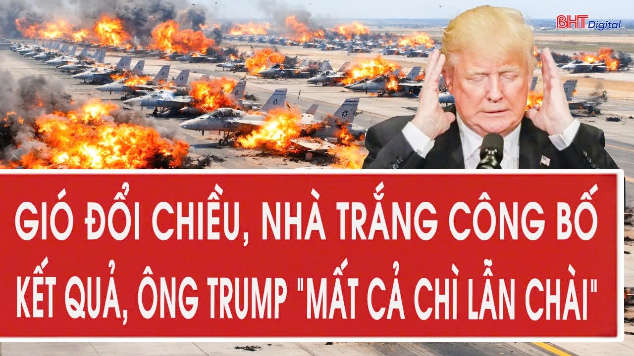 Tâm điểm quốc tế 17/3: Gió đổi chiều, Nhà Trắng công bố kết quả, ông Trump “mất cả chì lẫn chài”