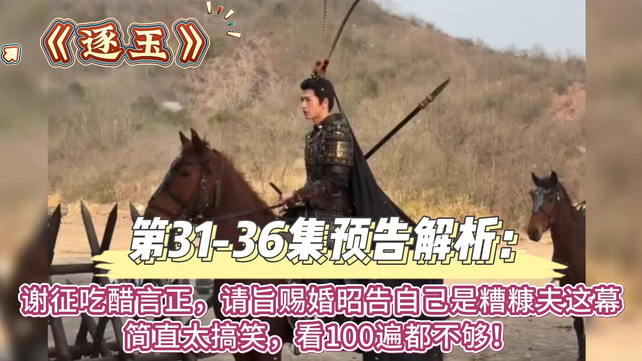 《逐玉》第31-36集預告解析：謝征吃醋言正，請旨賜婚昭告自己是糟糠夫這幕，簡直太搞笑，看100遍都不夠！ #张凌赫#田曦薇