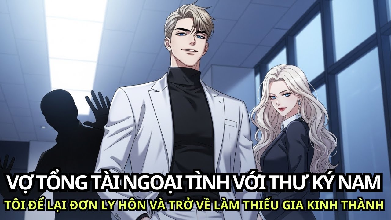 Vợ tổng tài và thư ký biến giả thành thật tôi để lại đơn ly hôn 3 ngày sau, cô ấy mới biết tôi là ai