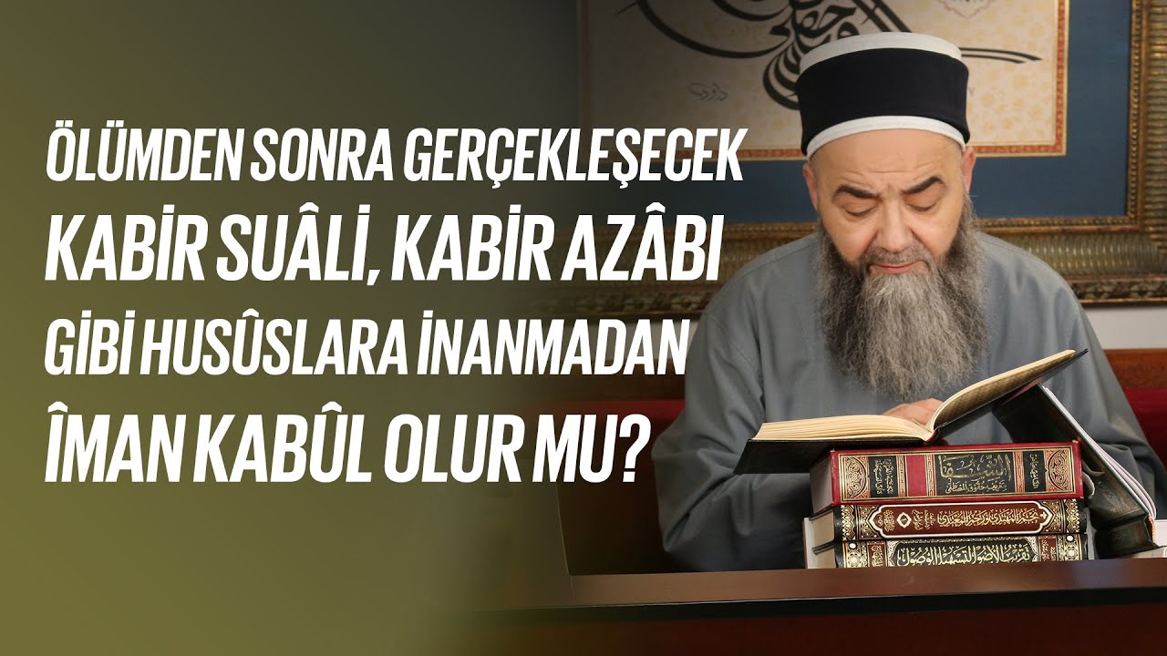 Ölümden Sonra Gerçekleşecek Kabir Azâbı, Sırat, Mîzân Gibi Husûslara İnanmadan Îman Kabûl Olur mu?