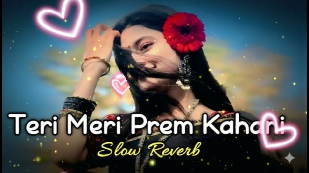 🤗Teri Meri Prem Kahani ✨ মোন ছুঁয়ে যাওয়ার মতো একটি গান | Slowed Reverb (Lofi Edit)