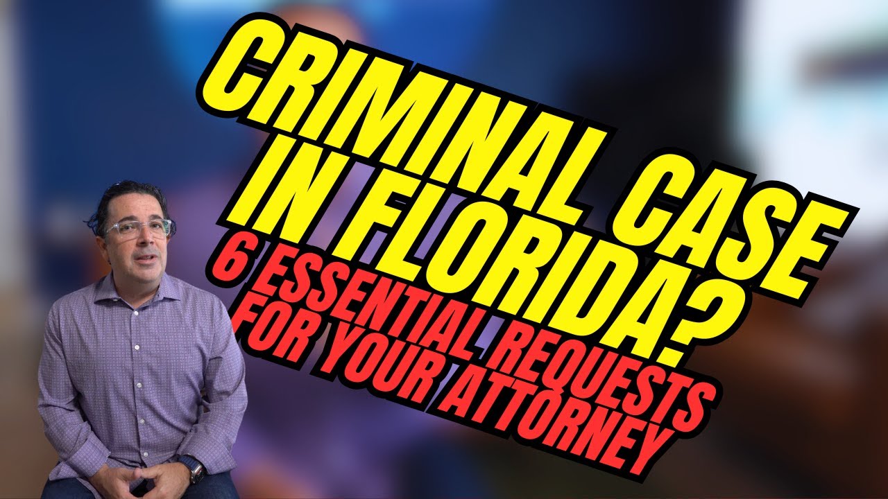 Criminal Case in Florida? 6 Essential Requests for Your Attorney