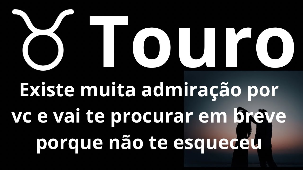 TOURO ♉️ EXISTE MUITA ADMIRAÇÃO POR VC E VAI TE PROCURAR EM BREVE PORQUE NÃO TE ESQUECEU