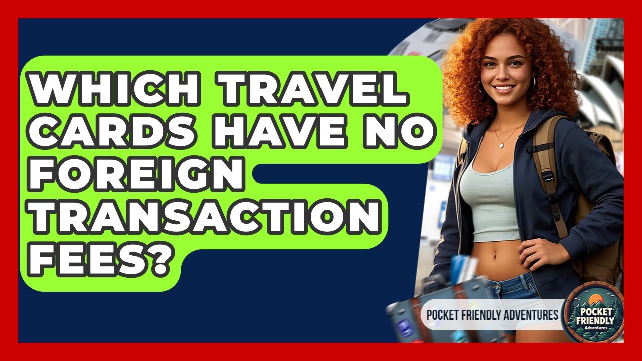Which Travel Cards Have No Foreign Transaction Fees? - Pocket Friendly Adventures