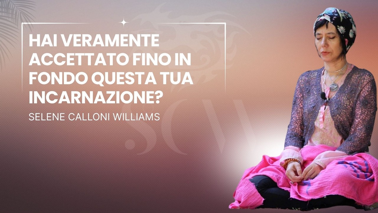 Hai veramente accettato fino in fondo questa tua incarnazione?