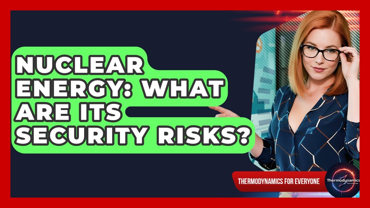 Nuclear Energy: What Are Its Security Risks? - Thermodynamics For Everyone