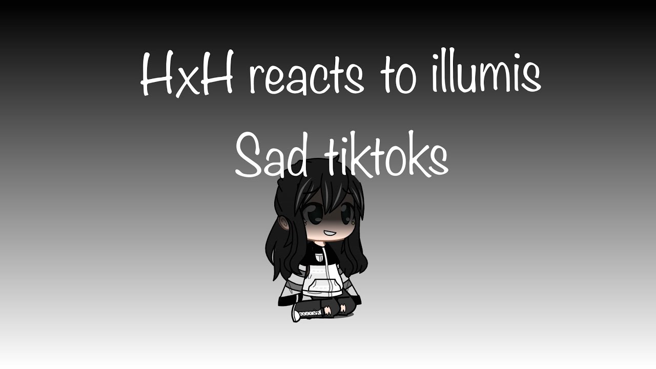 HxH reacts to illumis sad tiktoks part 1