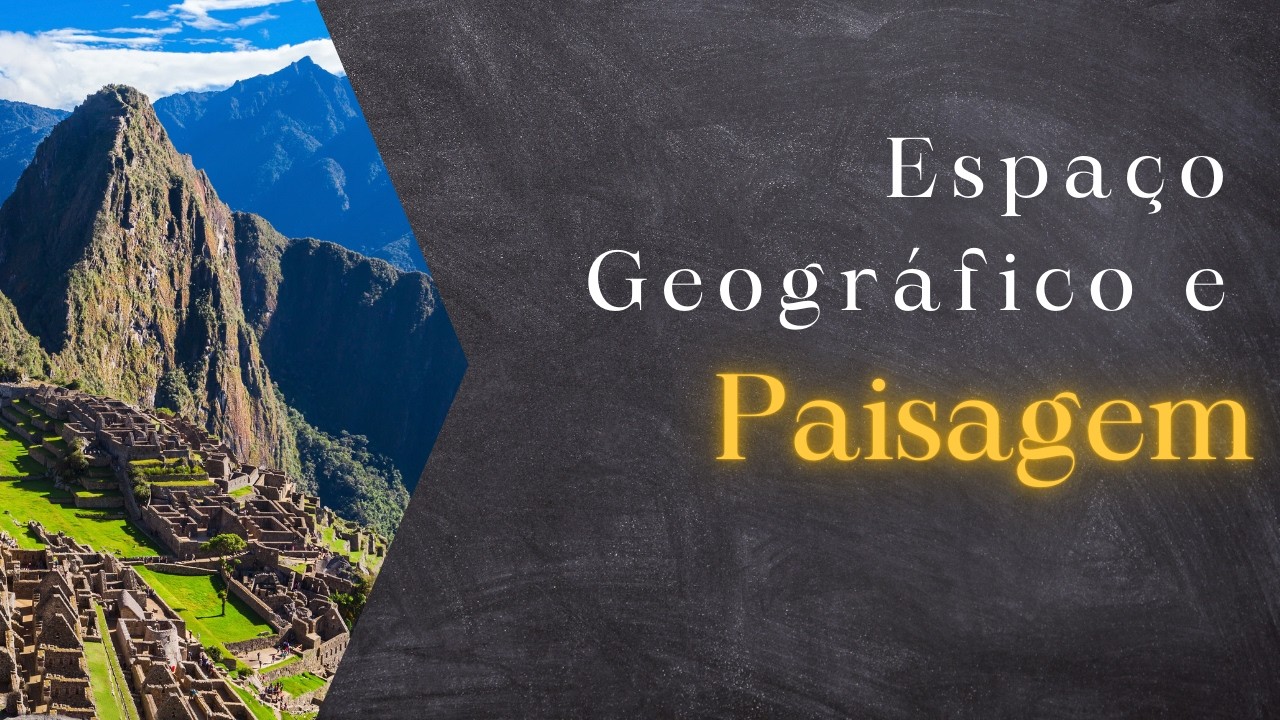 Espaço Geográfico e Paisagem | Conceitos fundamentais da Geografia.