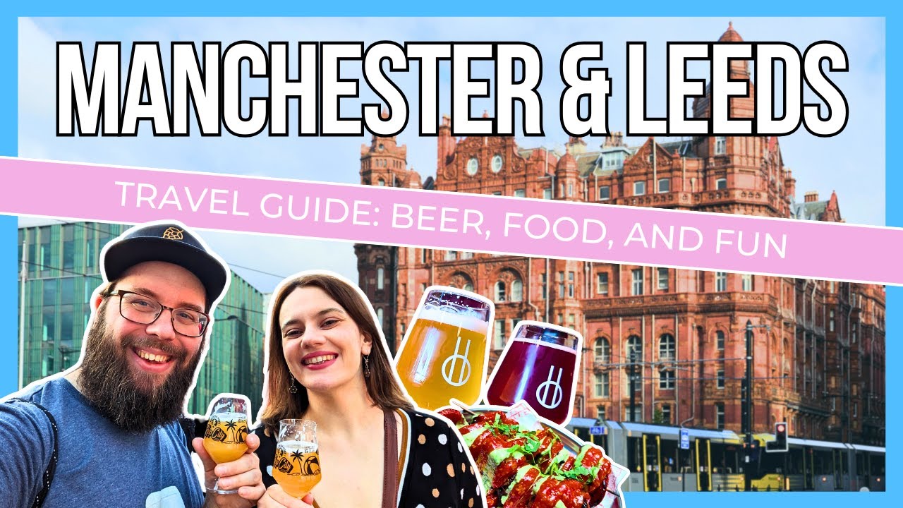 Leeds & Manchester Travel Guide | Beer, Food, and Fun