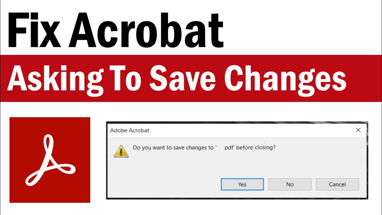 Fix Acrobat Asking to Save Changes | Acrobat always asks to save changes, even with no changes