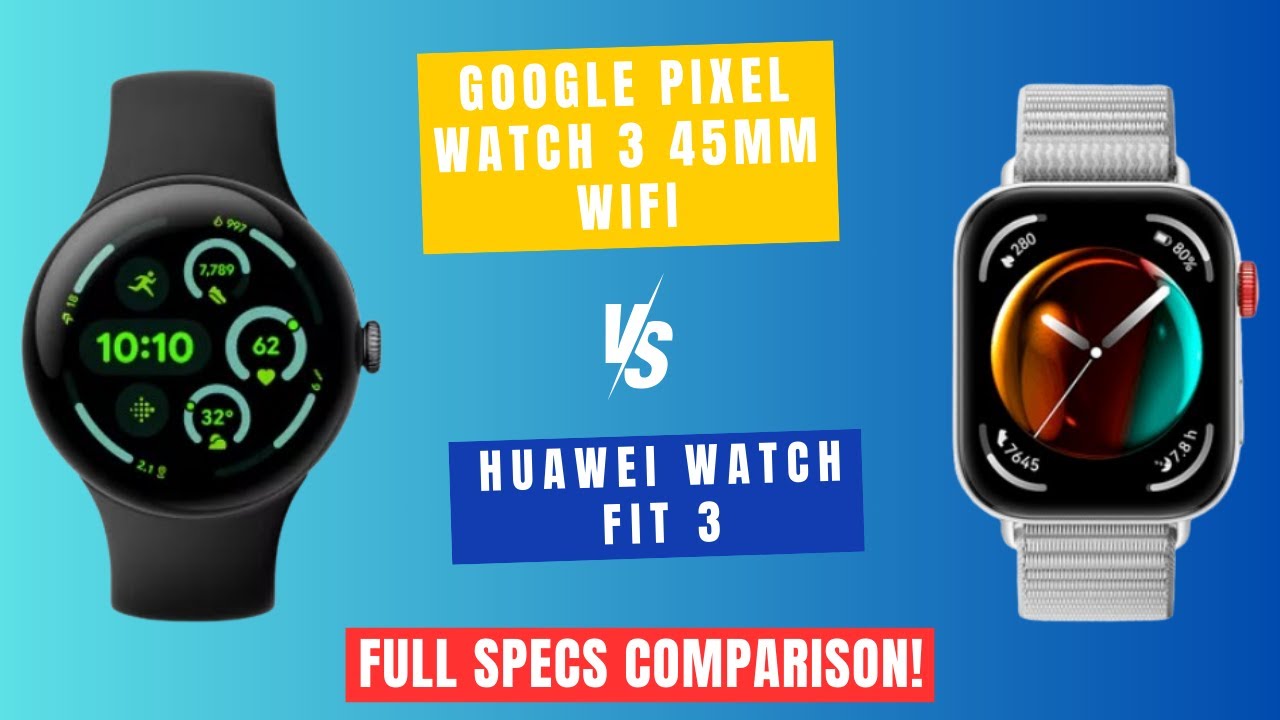 Google Pixel Watch 3 45mm WiFi Versus Huawei Watch Fit 3 | Which One To Choose?