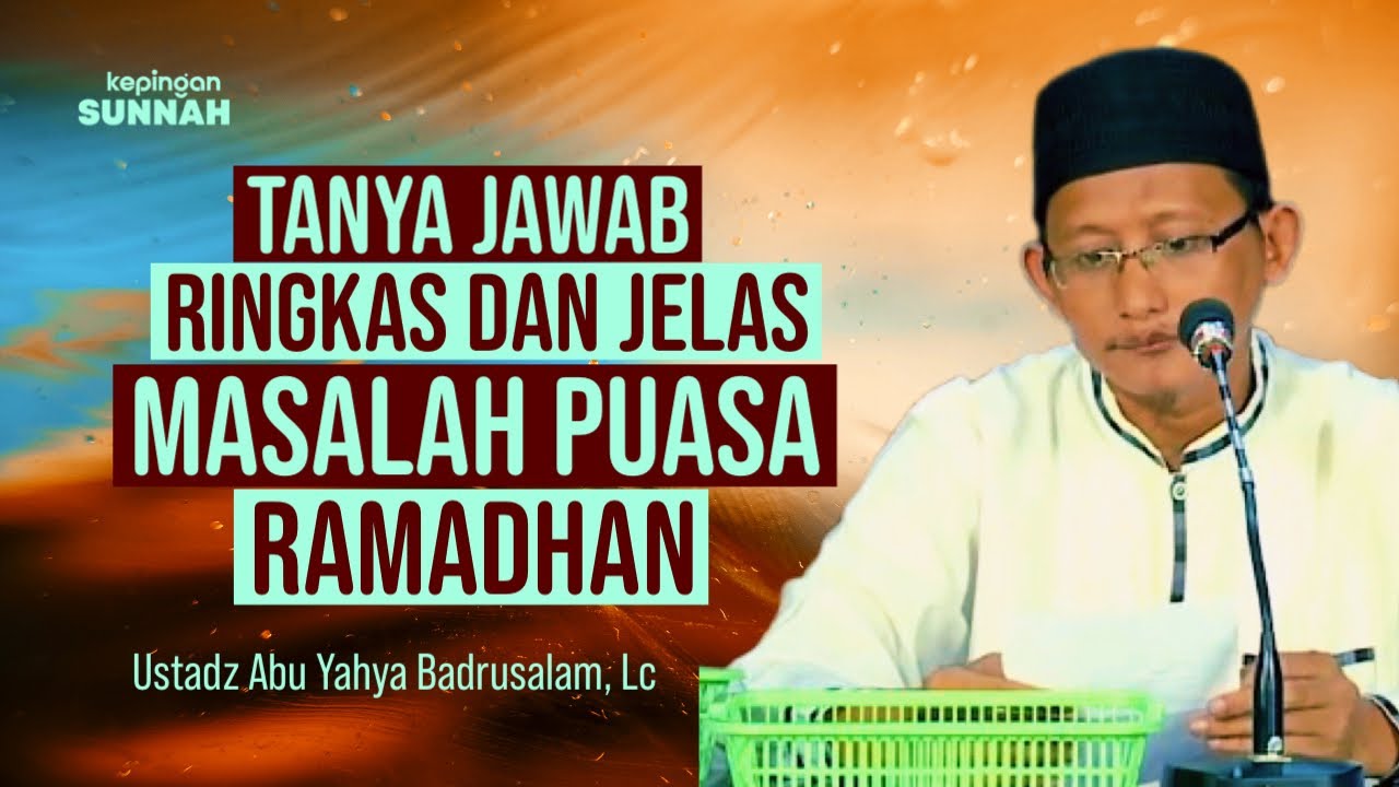 TANYA JAWAB RINGKAS DAN JELAS TENTANG PUASA RAMADHAN? - Ustadz Abu Yahya Badrusalam, Lc