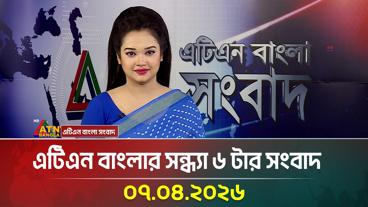 এটিএন বাংলার সন্ধ্যা ৬ টার সংবাদ | 07.04.2026 | Today News | Ajker News |  ATN Bangla News