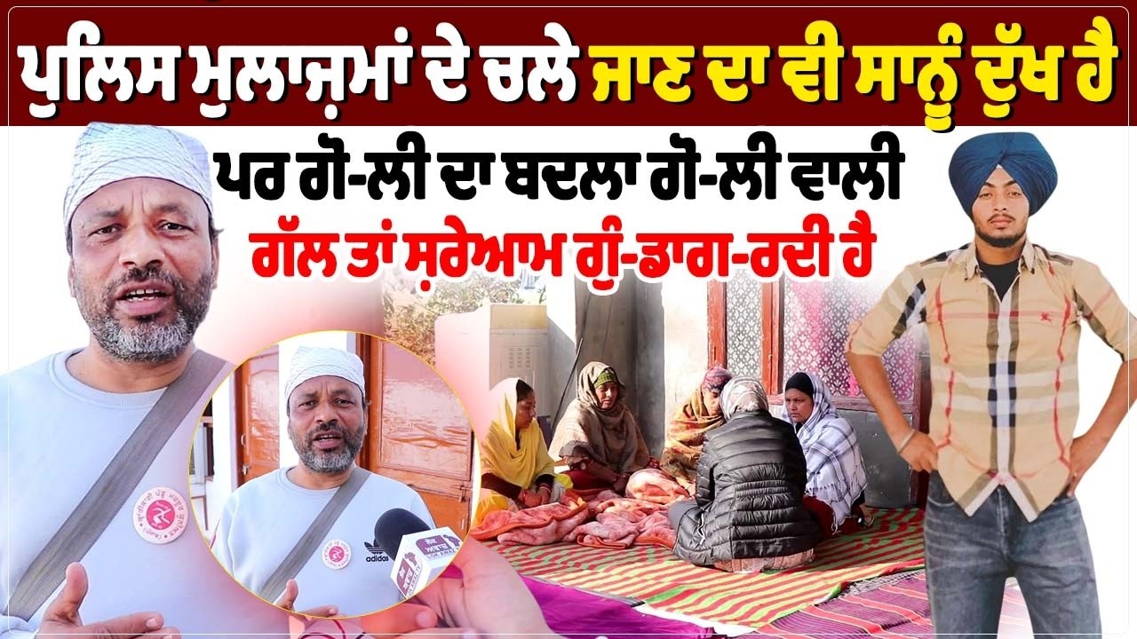 ਪੁਲਿਸ ਮੁਲਾਜ਼ਮਾਂ ਦੇ ਚਲੇ ਜਾਣ ਦਾ ਵੀ ਸਾਨੂੰ ਦੁੱਖ ਹੈ,  ਪਰ ਗੋ-ਲੀ ਦਾ ਬਦਲਾ ਗੋ-ਲੀ ਵਾਲੀ ਗੱਲ ਤਾਂ