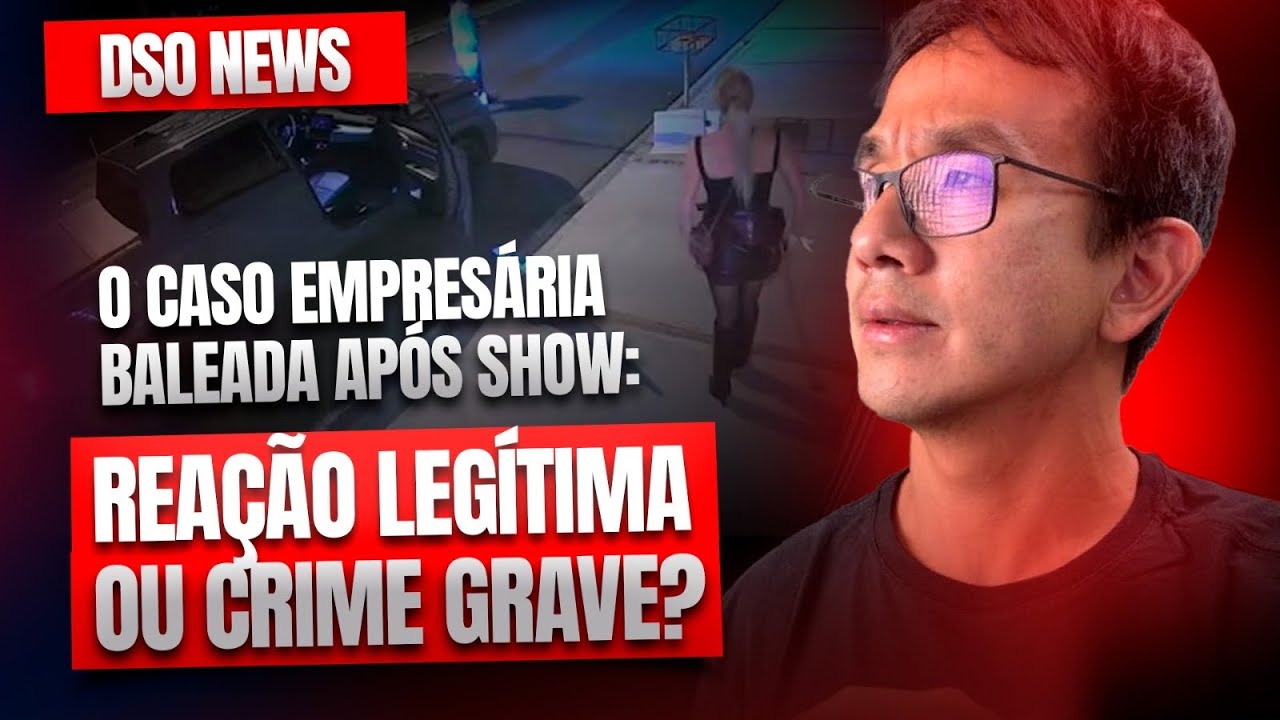 🚨DSO News - O caso Empres&aacute;ria baleada ap&oacute;s show: rea&ccedil;&atilde;o leg&iacute;tima ou crime grave?