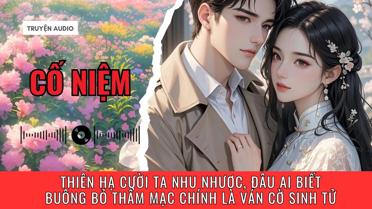 Thiên hạ cười ta nhu nhược, đâu ai biết buông bỏ thẩm mạc chính là ván cờ sinh tử